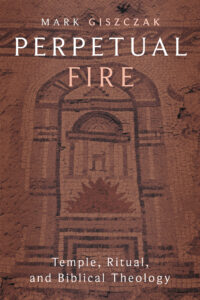 Mark Giszczak - Perpetual Fire: Temple, Ritual, and BIblical Theology book cover