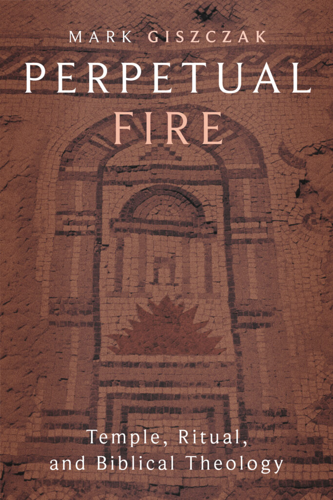 Mark Giszczak - Perpetual Fire: Temple, Ritual, and BIblical Theology book cover